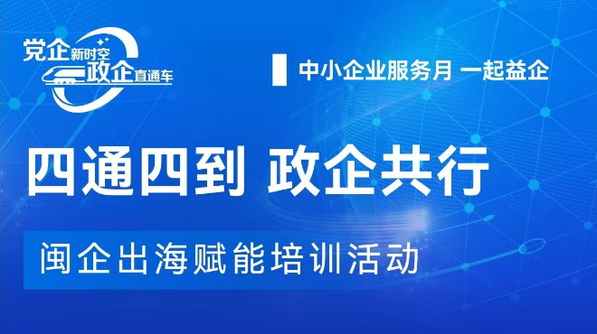 四通四到 政企共行——闽企出海赋能培训活动